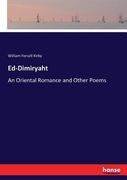 Ed-Dimiryaht: An Oriental Romance and Other Poems (en Inglés)