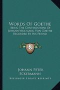 words of goethe: being the conversations of johann wolfgang von goethe recorded by his friend (en Inglés)