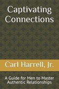 Captivating Connections: A Guide for Men to Master Authentic Relationships (en Inglés)
