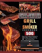 Char-Griller Grill & Smoker Cookbook: 500 Fresh and Foolproof Recipes to Eating Well, Looking Amazing, and Feeling Great (en Inglés)