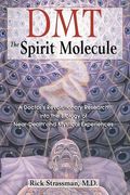 Dmt: The Spririt Molecule: A Doctors Revolutionary Research Into the Biology of Out-Of-Body Near-Death and Mystical Experiences (en Inglés)