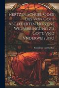 Hertzen Schuel Oder des von Gott Abgefüerten Herzens Widerbringung zu Gott, vnd Vnderweisung (en Alemán)