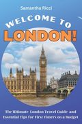 Welcome to London!: The Ultimate London Travel Guide and Essential Tips for First Timers on a Budget (en Inglés)