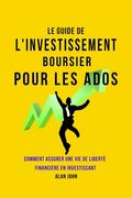 Le Guide de L'investissement Boursier Pour Les Adolescents: Comment Assurer Une Vie de Liberté Financière Grâce au Pouvoir de L'investissement (en Francés)