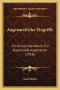 Augenarztliche Eingriffe: Ein Kurzes Handbuch Fur Angehende Augenarzte (1918) (en Alemán)