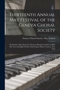 Thirteenth Annual May Festival of the Geneva Choral Society: Wednesday, May Sixteenth, Nineteen Hundred and Six at Half-past Two and Eight O'clock, Sm (en Inglés)