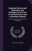 Canadian History and Biography, and Passages in the Lives of a British Prince and a Canadian Seigneur: The Father of the Queen and the Hero of Chateau (en Inglés)