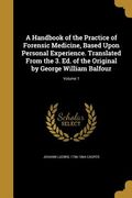 A Handbook of the Practice of Forensic Medicine, Based Upon Personal Experience. Translated From the 3. Ed. of the Original by George William Balfour;