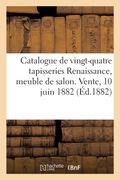 Catalogue de Vingt-Quatre Tapisseries Renaissance, Meuble de Salon Du Temps de Louis XVI: Sièges Variés. Vente, 10 Juin 1882 (en Francés)