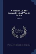 A Treatise On The Locomotive And The Air Brake; Volume 3 (en Inglés)