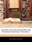 Lecons Sur Les Maladies Du Systeme Nerveux, Volume 1 (en Francés)