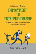 A Journey from Employment to Entrepreneurship: A Book to Turn a Great Idea into a Successful Business (en Inglés)