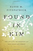 found in him: the joy of the incarnation and our union with christ (en Inglés)