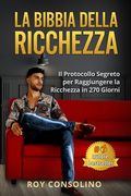 La Bibbia della Ricchezza: Il Protocollo Segreto per Raggiungere la Ricchezza in 270 Giorni (en Italiano)