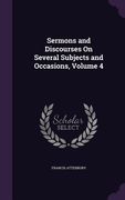 Sermons and Discourses On Several Subjects and Occasions, Volume 4 (en Inglés)