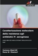 Caratterizzazione Molecolare Della Resistenza Agli Antibiotici p. Aeruginosa: Isolato Dalla Città Medica di Al-Sader Nella Provincia di al- Najaf (en Italiano)