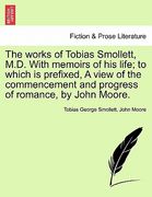 the works of tobias smollett, m.d. with memoirs of his life; to which is prefixed, a view of the commencement and progress of romance, by john moore. (en Inglés)