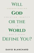Will God or the World Define You?: Understanding Christian Identity in God's Story