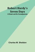 Robert Hardy's Seven Days: A Dream and Its Consequences (en Inglés)