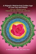 A Majestic Matriarchal Golden Age of Love Joy and Peace for All Women with Freedom and Spiritual Virtues (en Inglés)