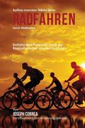 Aufbau mentaler Starke beim Radfahren durch Meditation: Entfalte dein Potenzial durch die Kontrolle deiner inneren Gedanken (en Alemán)