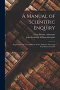 A Manual of Scientific Enquiry: Prepared for the use of Officers in her Majesty's Navy; And Travellers in General (en Inglés)