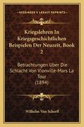 Kriegslehren In Kriegsgeschichtlichen Beispielen Der Neuzeit, Book 2: Betrachtungen Uber Die Schlacht Von Vionville-Mars La Tour (1894) (en Alemán)