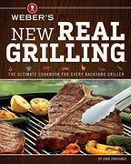 Weber's new Real Grilling: The Ultimate Cookbook for Every Backyard Griller 