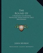 the round up: a romance of arizona novelized from edmund day's melodrama (en Inglés)