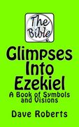 Glimpses Into Ezekiel: A Book of Symbols and Visions