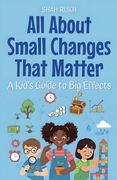 All About Small Changes That Matter: A Kid's Guide to Big Effects (en Inglés)
