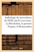 Anthologie Du Journalisme Du Xviie Siècle À Nos Jours. Révolution, Premier Empire, Restauration (en Francés)