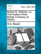 robert d. silliman, vs. the hudson river bridge company at albany (en Inglés)
