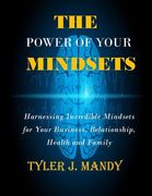 The Power of Your Mindsets: Harnessing Incredible Mindsets for Your Business, Relationship, Health and Family (en Inglés)