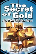 The Secret of Gold: How to Get What You Want (the author of The Secret of the Ages) (en Inglés)