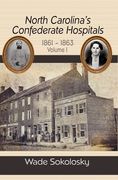 North Carolina's Confederate Hospitals, 1861-1863: Volume I: 1861-1863 (en Inglés)