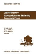 Agroforestry Education and Training: Present and Future: Proceedings of the International Workshop on Professional Education and Training in ... December 1988 (Forestry Sciences) (Volume 35)