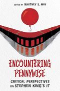 Encountering Pennywise: Critical Perspectives on Stephen King’S it (Horror and Monstrosity Studies Series)