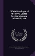 Official Catalogue of the Royal United Service Museum, Whitehall, S.W