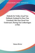 Diderik De Vyfde, Graaf Van Holland, Zeeland En Heer Van Vriesland, Met Den Dood Van Godevaart, Hertog Van Lotheringen (1782)