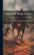 On the war Path; A Journey Over the Historic Grounds of the Late Civil war (en Inglés)