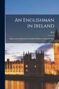 An Englishman in Ireland: Impressions of a Journey in a Canoe by River, Lough and Canal
