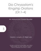 Dio Chrysostom's Kingship Orations (Or. 1-4): An Advanced Greek Reader (en Inglés)