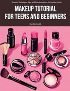Makeup Tutorial for Teens and Beginners: Essential Techniques, Tips, and Transformations for Aspiring Artists (en Inglés)