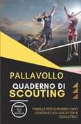 Pallavollo. Quaderno Di Scouting: Tabelle per scrivere i dati osservati di giocatori e giocatrici (in Italian)