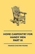 home carpentry for handy men - a book of practical instruction in all kinds of constructive and decorative work in wood that can be done by the amateu