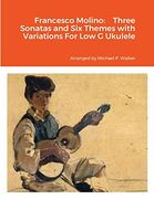 Francesco Molino: Three Sonatas and six Themes With Variations for low g Ukulele