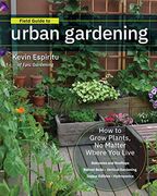 Field Guide to Urban Gardening: How to Grow Plants, no Matter Where you Live: Raised Beds * Vertical Gardening * Indoor Edibles * Balconies and Rooftops * Hydroponics (en Inglés)