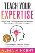Teach Your Expertise: How to Grow a Business and Become a Success by Creating an Online Class or Program (en Inglés)