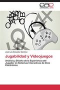 Jugabilidad y Videojuegos: Análisis y Diseño de la Experiencia del Jugador en Sistemas Interactivos de Ocio Electrónico (in Spanish)